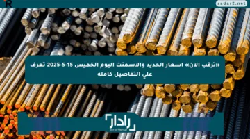 «ترقب الآن» أسعار الحديد والأسمنت اليوم الخميس 15-5-2025 تعرف على التفاصيل كاملة